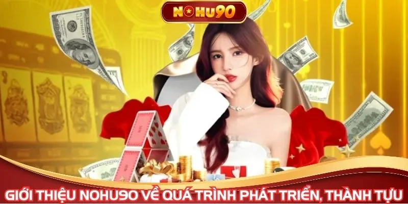 Giới thiệu NOHU90 về quá trình phát triển, thành tựu